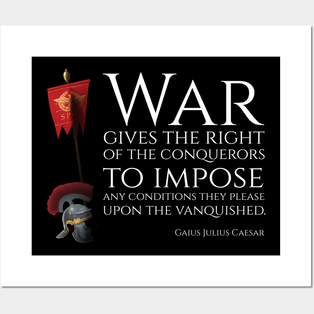War gives the right of the conquerors to impose any conditions they please upon the vanquished - Gaius Julius Caesar Wall Art by Styr Designs